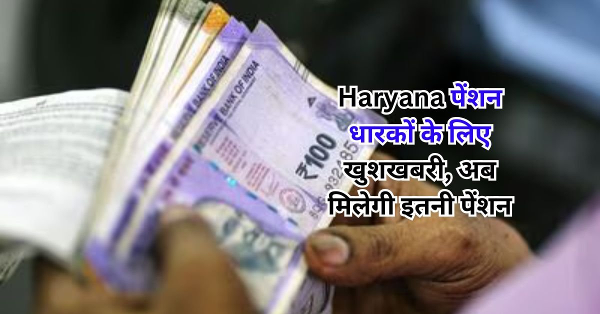 Haryana पेंशन धारकों के लिए खुशखबरी, अब मिलेगी इतनी पेंशन